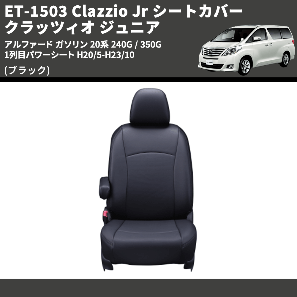 (ブラック) ET-1503 Clazzio Jr シートカバー クラッツィオ ジュニア アルファード ガソリン 20系 240G / 350G 1列目パワーシート H20/5-H23/10