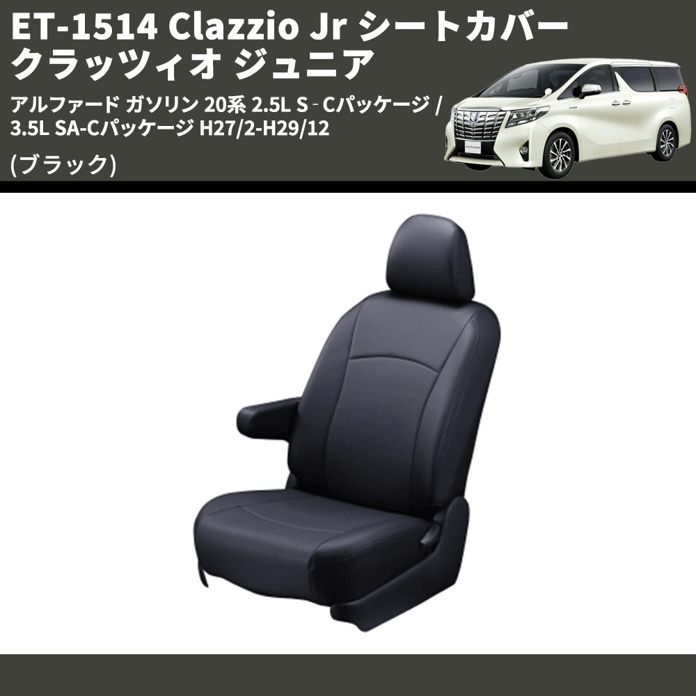 (ブラック) ET-1514 Clazzio Jr シートカバー クラッツィオ ジュニア アルファード ガソリン 20系 2.5L S‐Cパッケージ / 3.5L SA-Cパッケージ H27/2-H29/12