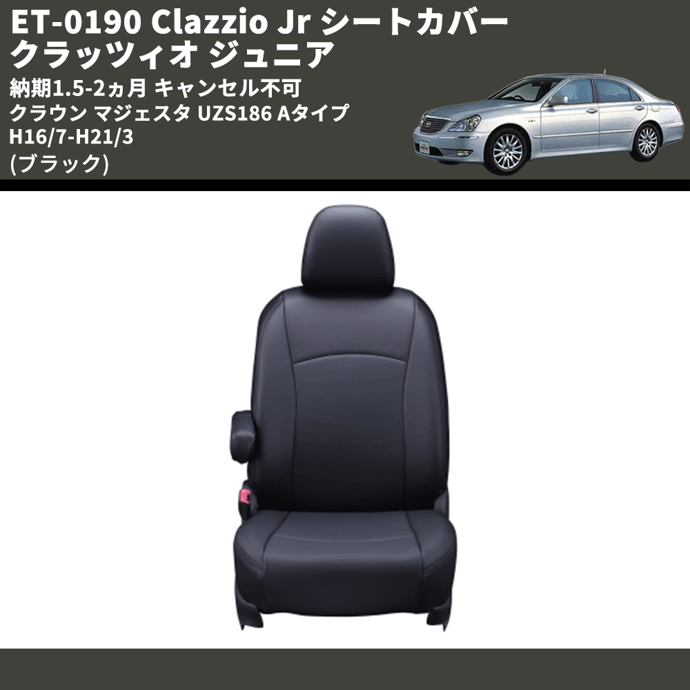 (ブラック) ET-0190 Clazzio Jr シートカバー クラッツィオ ジュニア クラウン マジェスタ UZS186 Aタイプ 	H16/7-H21/3 納期1.5-2ヵ月 キャンセル不可
