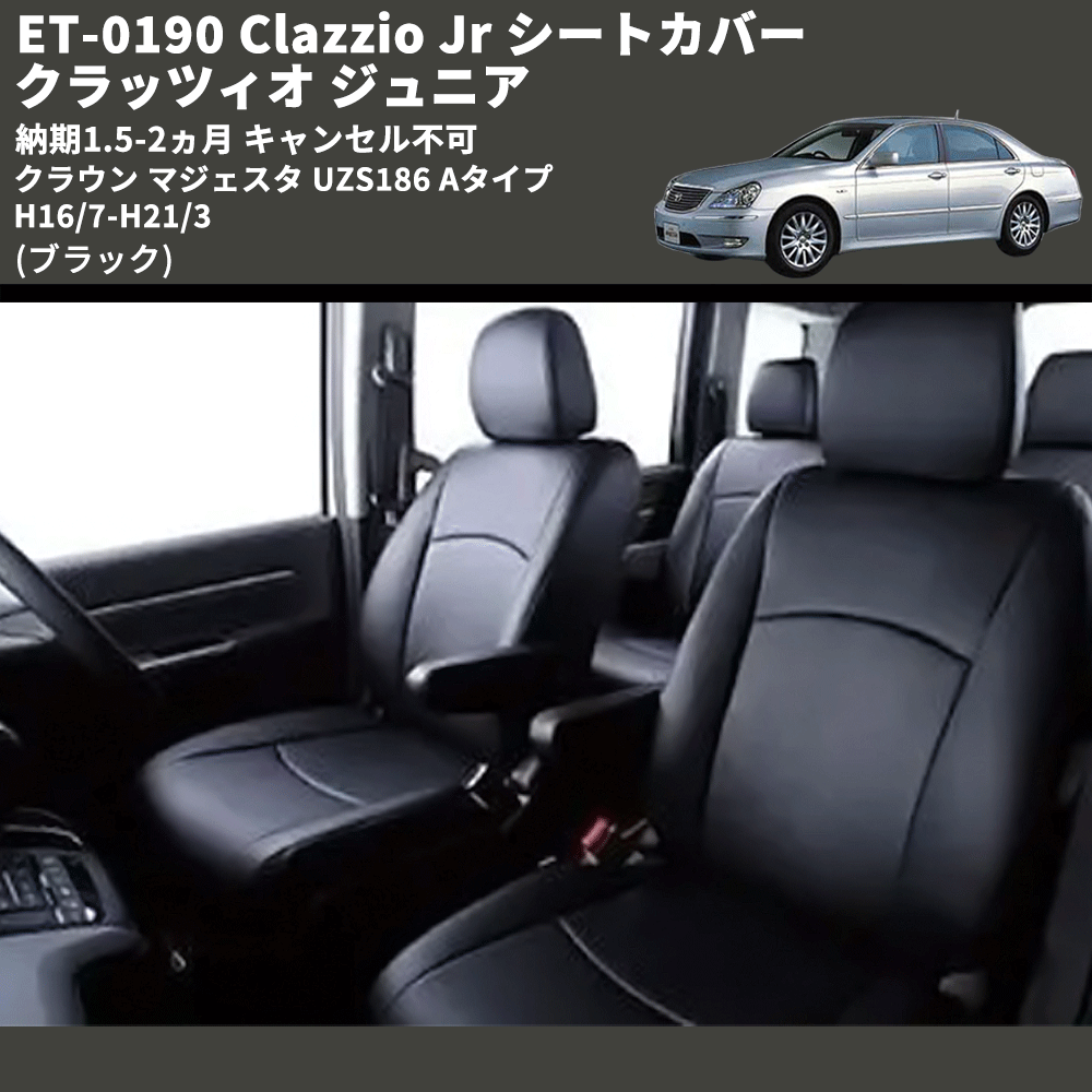 (ブラック) ET-0190 Clazzio Jr シートカバー クラッツィオ ジュニア クラウン マジェスタ UZS186 Aタイプ 	H16/7-H21/3 納期1.5-2ヵ月 キャンセル不可