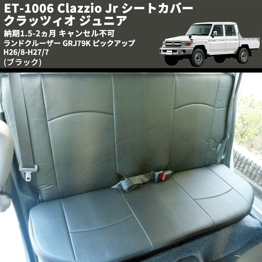 (ブラック) ET-1006 Clazzio Jr シートカバー クラッツィオ ジュニア ランドクルーザー GRJ79K ピックアップ H26/8-H27/7 納期1.5-2ヵ月 キャンセル不可