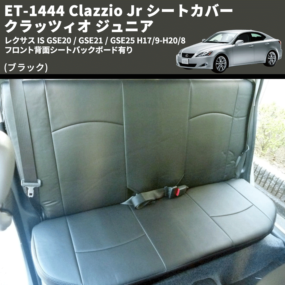 (ブラック) ET-1444 Clazzio Jr シートカバー クラッツィオ ジュニア レクサス IS GSE20 / GSE21 / GSE25 H17/9-H20/8 フロント背面シートバックボード有り