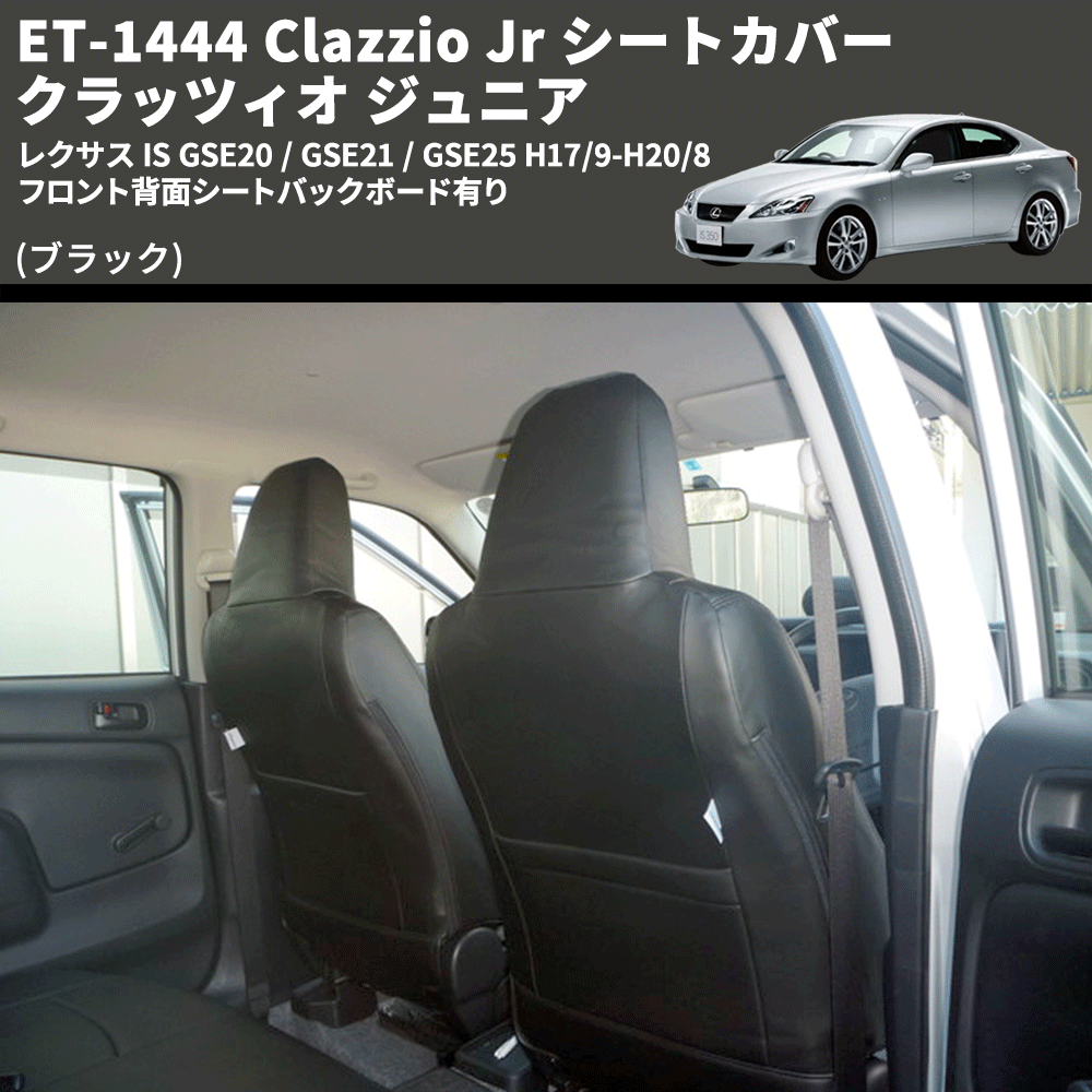 (ブラック) ET-1444 Clazzio Jr シートカバー クラッツィオ ジュニア レクサス IS GSE20 / GSE21 / GSE25 H17/9-H20/8 フロント背面シートバックボード有り