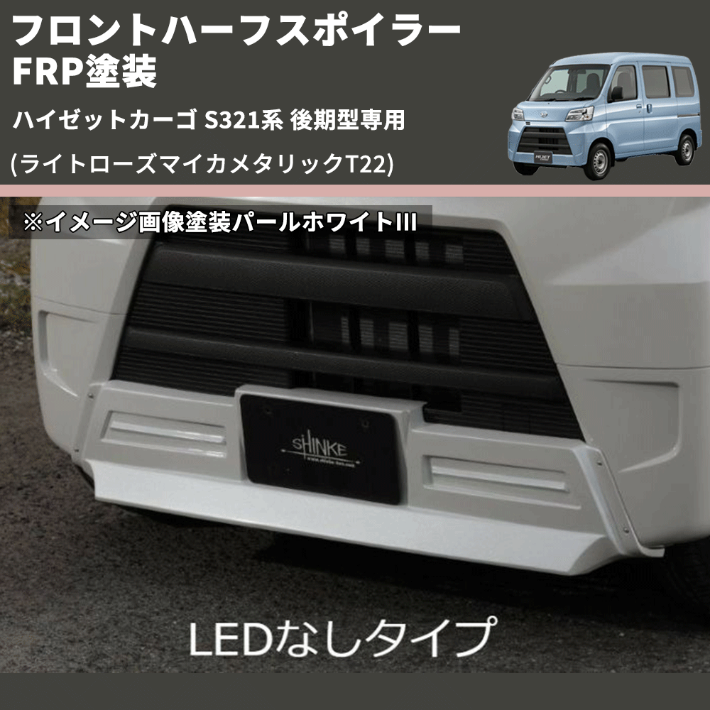 (ライトローズマイカメタリックT22) LED無し フロントハーフスポイラー ハイゼットカーゴ S321系 後期型専用 FRP塗装