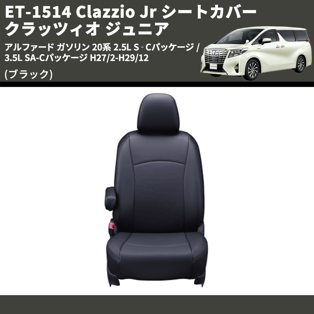 (ブラック) ET-1514 Clazzio Jr シートカバー クラッツィオ ジュニア アルファード ガソリン 20系 2.5L S‐Cパッケージ / 3.5L SA-Cパッケージ H27/2-H29/12