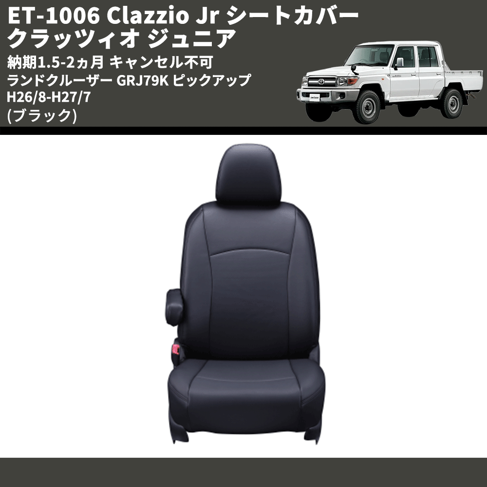 (ブラック) ET-1006 Clazzio Jr シートカバー クラッツィオ ジュニア ランドクルーザー GRJ79K ピックアップ H26/8-H27/7 納期1.5-2ヵ月 キャンセル不可