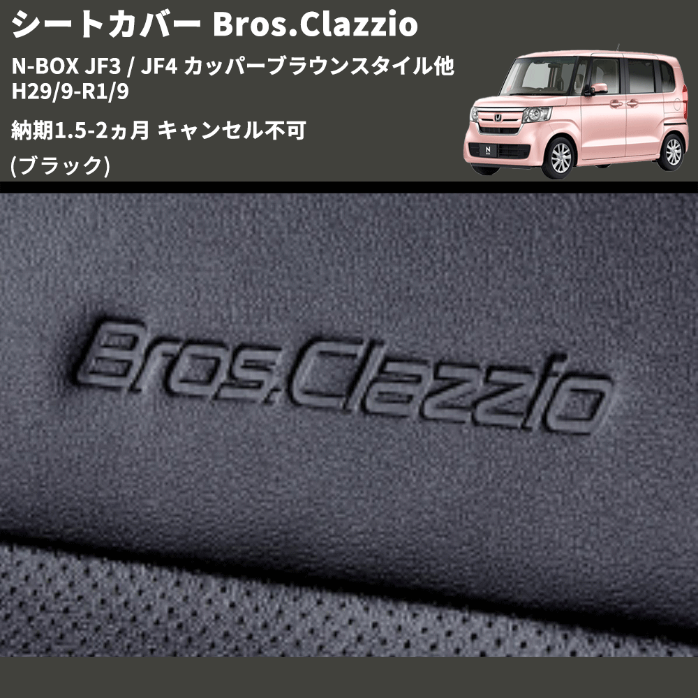 (ブラック) シートカバー Bros.Clazzio N-BOX JF3 / JF4 カッパーブラウンスタイル他 H29/9-R1/9 納期1.5-2ヵ月 キャンセル不可 クラッツィオ EH-2048